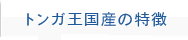 トンガ王国産の特長